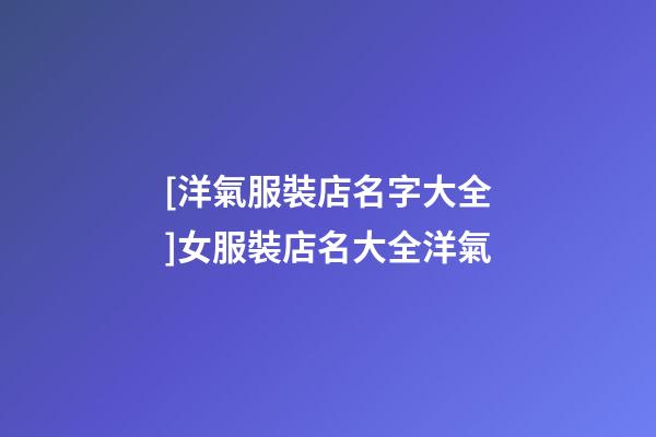 [洋氣服裝店名字大全]女服裝店名大全洋氣-第1張-店鋪起名-玄機派